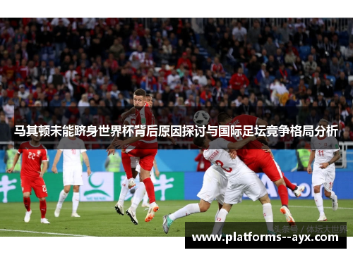 马其顿未能跻身世界杯背后原因探讨与国际足坛竞争格局分析